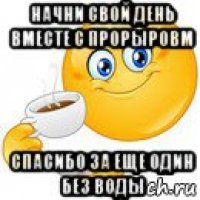 начни свой день вместе с прорыровм спасибо за еще один без воды