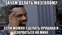 зачем делать мозголом? если можно сделать крушака и взорваться на мине