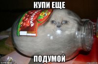 купи еще подумой