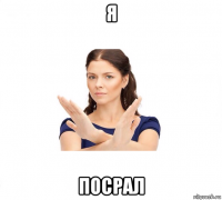 я посрал