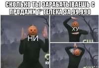 сколько ты зарабатываешь с продажи 1* телека за 99,990 