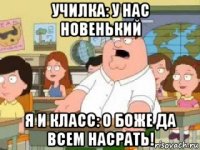 училка: у нас новенький я и класс: о боже да всем насрать!