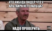 кто нибудь видел что у альтаира нету пальца? надо проверить