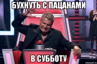 бухнуть с пацанами в субботу