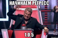 начинаем регресс 1.0.5