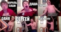 Король Саши Даша Сашка Саня сергей иди в жопу