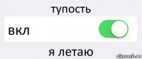 тупость вкл я летаю