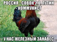 россия - совок 2.0, путин - коммунист у нас железный занавес