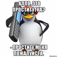 -алло, это проститутка? - простите меня пожалуйста.