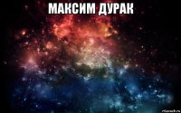 максим дурак 