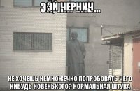 эй чернич не хочешь немножечко попробовать чего нибудь новенького? нормальная штука