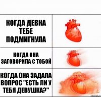 Когда девка тебе подмигнула Когда она заговорила с тобой Когда она задала вопрос "есть ли у тебя девушка?"