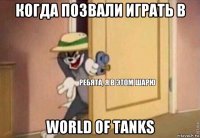 когда позвали играть в world of tanks