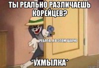 ты реально различаешь корейцев? *ухмылка*