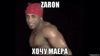 zaron хочу маера