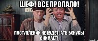 шеф! все пропало! поступлений не будет! атб бонусы снимает!