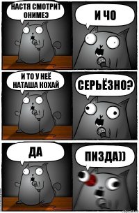 Настя смотрит онимеэ И чо И ТО У НЕЁ НАТАША КОХАЙ СЕРЬЁЗНО? ДА пизда))