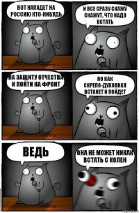 Вот нападет на Россию кто-нибудь И все сразу скажу скажут, что надо встать На защиту отчества и пойти на фронт Но как скрепо-духовная встанет и пойдет Ведь ОНА НЕ МОЖЕТ НИКАК ВСТАТЬ С КОЛЕН