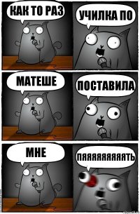 как то раз училка по матеше поставила мне пяяяяяяяяять