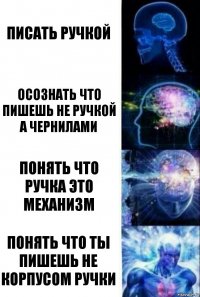 писать ручкой осознать что пишешь не ручкой а чернилами понять что ручка это механизм понять что ты пишешь не корпусом ручки