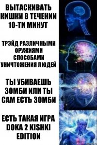 ВЫТАСКИВАТЬ КИШКИ В ТЕЧЕНИИ 10-ТИ МИНУТ ТРЭЙД РАЗЛИЧНЫМИ ОРУЖИЯМИ СПОСОБАМИ УНИЧТОЖЕНИЯ ЛЮДЕЙ ТЫ УБИВАЕШЬ ЗОМБИ ИЛИ ТЫ САМ ЕСТЬ ЗОМБИ ЕСТЬ ТАКАЯ ИГРА DOKA 2 KISHKI EDITION