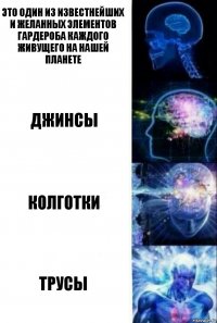 ЭТО ОДИН ИЗ ИЗВЕСТНЕЙШИХ И ЖЕЛАННЫХ ЭЛЕМЕНТОВ ГАРДЕРОБА КАЖДОГО ЖИВУЩЕГО НА НАШЕЙ ПЛАНЕТЕ джинсы колготки ТРУСЫ