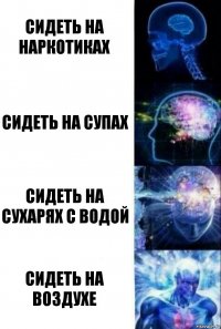 Сидеть на наркотиках Сидеть на супах Сидеть на сухарях с водой Сидеть на воздухе