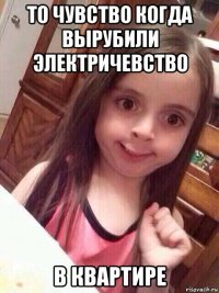 то чувство когда вырубили электричевство в квартире