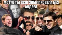 motyu ты всю зиму провела без андрея 