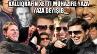 kalliqrafin xetti mühazire yaza yaza deyişib 