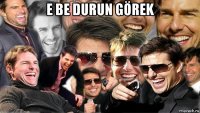 e be durun görek 