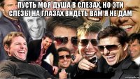 пусть моя душа в слезах, но эти слёзы на глазах видеть вам я не дам 