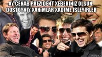 ay cenab prezident xeberiniz olsun, dostoyniy xanımlar xadime isleyirler 