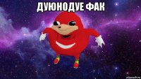 дуюнодуе фак 