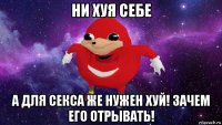 ни хуя себе а для секса же нужен хуй! зачем его отрывать!