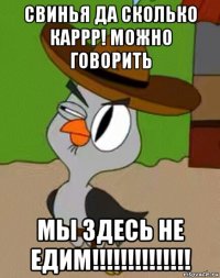 свинья да сколько каррр! можно говорить мы здесь не едим!!!!!!!!!!!!!!