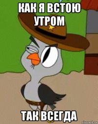 как я встою утром так всегда