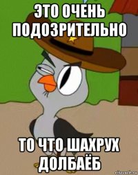 это очень подозрительно то что шахрух долбаёб