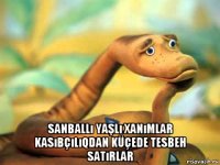  sanballı yaşlı xanımlar kasıbçılıqdan küçede tesbeh satırlar