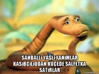  sanballı yaşlı xanımlar kasıbçılıqdan küçede salfetka satırlar