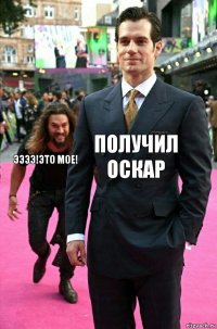 получил оскар ээээ!это мое!