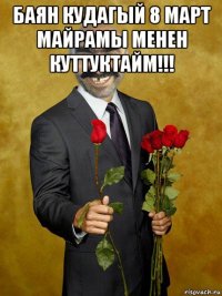 баян кудагый 8 март майрамы менен куттуктайм!!! 