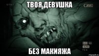 твоя девушка без макияжа