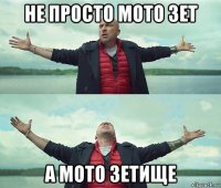 не просто мото зет а мото зетище