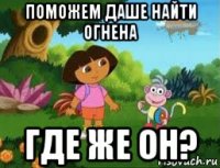 поможем даше найти огнена где же он?