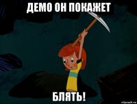 демо он покажет блять!