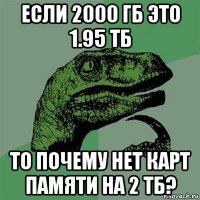 если 2000 гб это 1.95 тб то почему нет карт памяти на 2 тб?