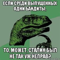 если среди выпущенных одни бандиты, то, может, сталин был не так уж неправ?