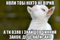 коли тобі ніхто не вірив а ти взяв і знайшов чинний закон, де це написано