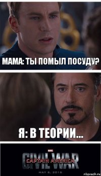 Мама: Ты помыл посуду? Я: В теории...